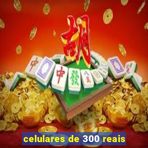 celulares de 300 reais